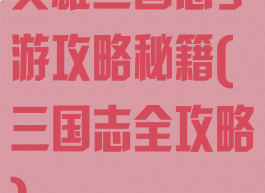 英雄三国志手游攻略秘籍(三国志全攻略)