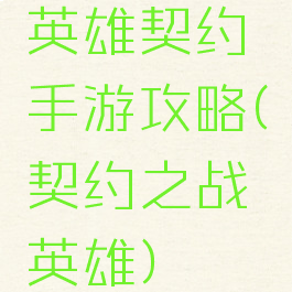 英雄契约手游攻略(契约之战英雄)