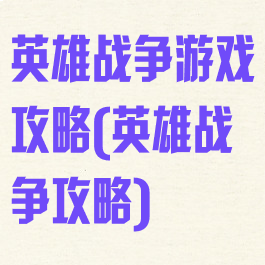 英雄战争游戏攻略(英雄战争攻略)