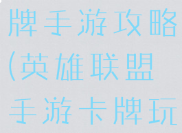 英雄联盟卡牌手游攻略(英雄联盟手游卡牌玩法)
