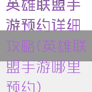 英雄联盟手游预约详细攻略(英雄联盟手游哪里预约)