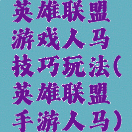 英雄联盟游戏人马技巧玩法(英雄联盟手游人马)