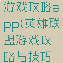 英雄联盟游戏攻略app(英雄联盟游戏攻略与技巧软件)