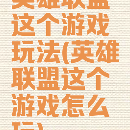 英雄联盟这个游戏玩法(英雄联盟这个游戏怎么玩)