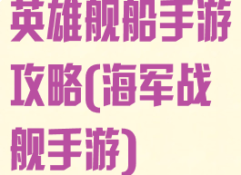 英雄舰船手游攻略(海军战舰手游)