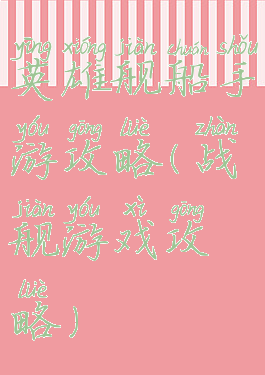 英雄舰船手游攻略(战舰游戏攻略)