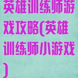 英雄训练师游戏攻略(英雄训练师小游戏)