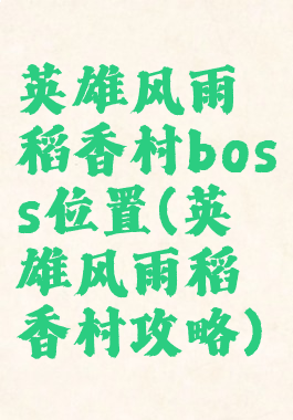 英雄风雨稻香村boss位置(英雄风雨稻香村攻略)