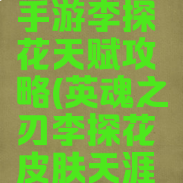 英魂之刃手游李探花天赋攻略(英魂之刃李探花皮肤天涯此时)