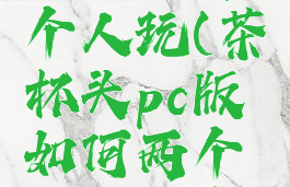 茶杯头pc版如何两个人玩(茶杯头pc版如何两个人玩一个键盘)