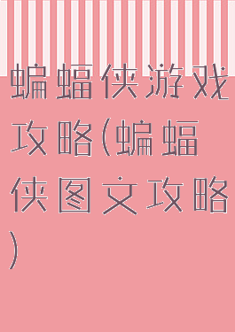 蝙蝠侠游戏攻略(蝙蝠侠图文攻略)
