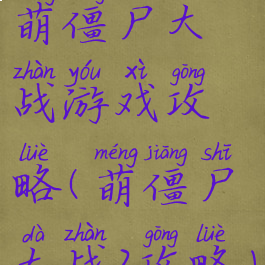 萌僵尸大战游戏攻略(萌僵尸大战2攻略)