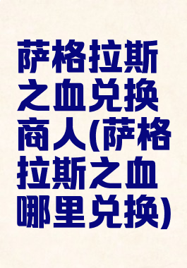 萨格拉斯之血兑换商人(萨格拉斯之血哪里兑换)