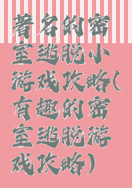 著名的密室逃脱小游戏攻略(有趣的密室逃脱游戏攻略)
