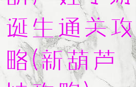 葫芦娃手游诞生通关攻略(新葫芦娃攻略)