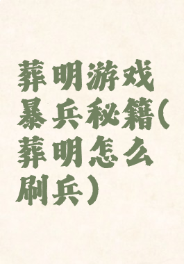 葬明游戏暴兵秘籍(葬明怎么刷兵)