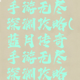 蓝月传奇手游无尽深渊攻略(蓝月传奇手游无尽深渊攻略视频)