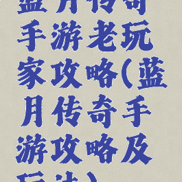蓝月传奇手游老玩家攻略(蓝月传奇手游攻略及玩法)