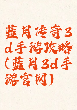 蓝月传奇3d手游攻略(蓝月3d手游官网)