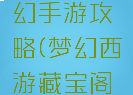 藏宝阁梦幻手游攻略(梦幻西游藏宝阁手游)