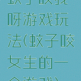 蚊子咬我呀游戏玩法(蚊子咬女生的一个游戏)