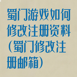 蜀门游戏如何修改注册资料(蜀门修改注册邮箱)