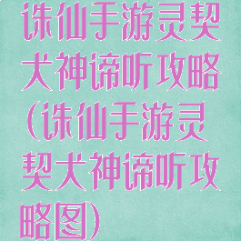 诛仙手游灵契犬神谛听攻略(诛仙手游灵契犬神谛听攻略图)
