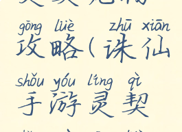诛仙手游灵契宠物攻略(诛仙手游灵契宠物攻略视频)