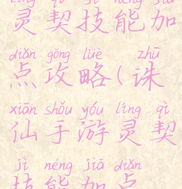 诛仙手游灵契技能加点攻略(诛仙手游灵契技能加点攻略视频)