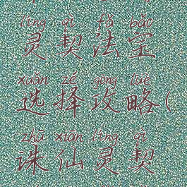 诛仙手游灵契法宝选择攻略(诛仙灵契最佳法宝)
