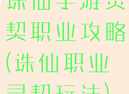 诛仙手游灵契职业攻略(诛仙职业灵契玩法)
