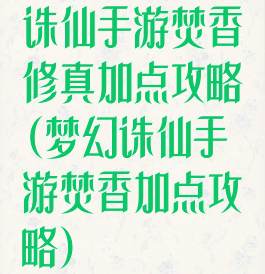 诛仙手游焚香修真加点攻略(梦幻诛仙手游焚香加点攻略)