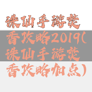 诛仙手游焚香攻略2019(诛仙手游焚香攻略加点)