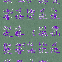 诛仙手游焚香法宝洗练攻略(诛仙焚香法宝洗什么技能)