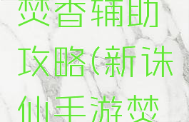 诛仙手游焚香辅助攻略(新诛仙手游焚香攻略)