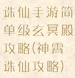 诛仙手游简单级玄冥殿攻略(神霄诛仙攻略)