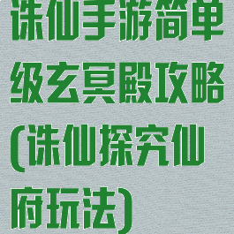 诛仙手游简单级玄冥殿攻略(诛仙探究仙府玩法)
