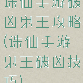 诛仙手游破凶鬼王攻略(诛仙手游鬼王破凶技巧)