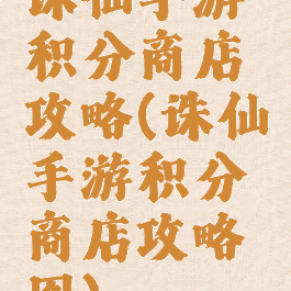诛仙手游积分商店攻略(诛仙手游积分商店攻略图)