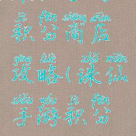 诛仙手游积分商店攻略(诛仙手游积分商城)