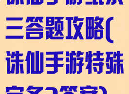 诛仙手游纸条三答题攻略(诛仙手游特殊字条3答案)