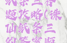 诛仙手游纸条三答题攻略(诛仙纸条三的答案顺序)