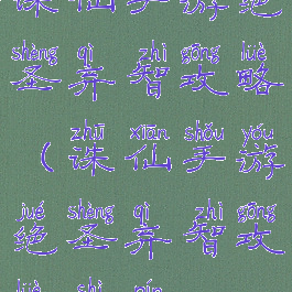 诛仙手游绝圣弃智攻略(诛仙手游绝圣弃智攻略视频)