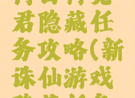 诛仙手游何日再见君隐藏任务攻略(新诛仙游戏隐藏任务攻略)