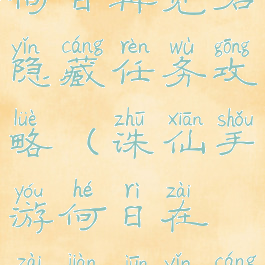 诛仙手游何日再见君隐藏任务攻略(诛仙手游何日在再见君隐藏任务)