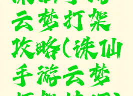诛仙手游云梦打架攻略(诛仙手游云梦打架技巧)