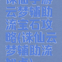 诛仙手游云梦辅助流宝石攻略(诛仙云梦辅助流加点)