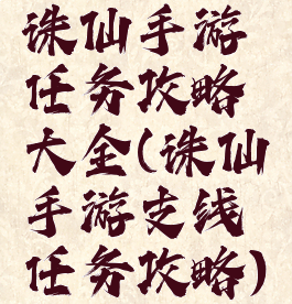 诛仙手游任务攻略大全(诛仙手游支线任务攻略)