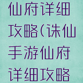 诛仙手游仙府详细攻略(诛仙手游仙府详细攻略图)