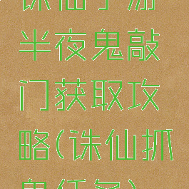 诛仙手游半夜鬼敲门获取攻略(诛仙抓鬼任务)